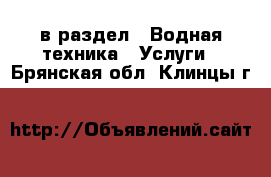  в раздел : Водная техника » Услуги . Брянская обл.,Клинцы г.